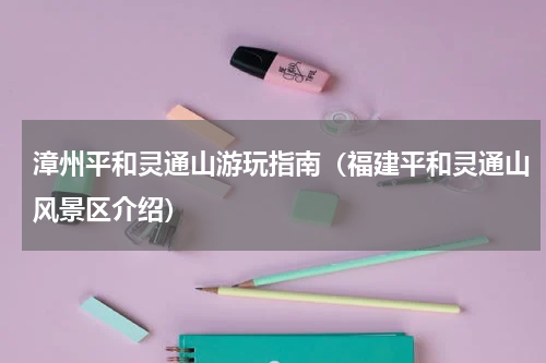 漳州平和灵通山游玩指南（福建平和灵通山风景区介绍）