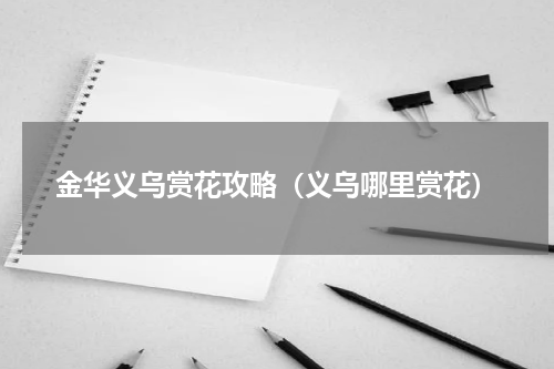 金华义乌赏花攻略（义乌哪里赏花）