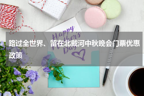 路过全世界、留在北戴河中秋晚会门票优惠政策