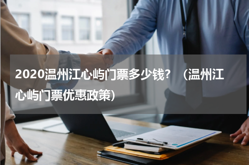 2020温州江心屿门票多少钱？（温州江心屿门票优惠政策）