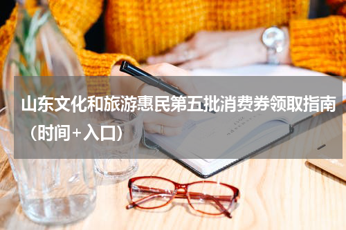 山东文化和旅游惠民第五批消费券领取指南（时间+入口）