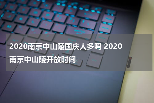 2020南京中山陵国庆人多吗 2020南京中山陵开放时间