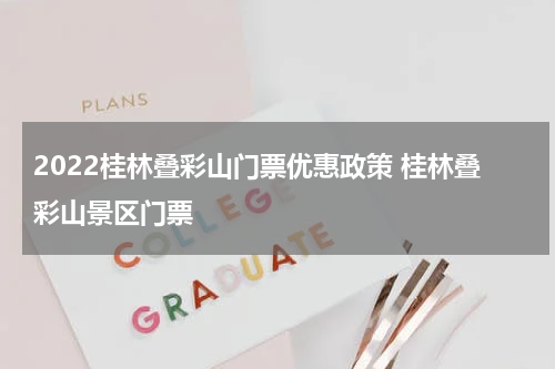 2022桂林叠彩山门票优惠政策 桂林叠彩山景区门票