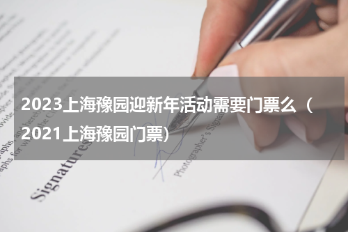 2023上海豫园迎新年活动需要门票么（2021上海豫园门票）