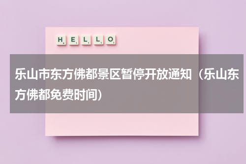 乐山市东方佛都景区暂停开放通知（乐山东方佛都免费时间）