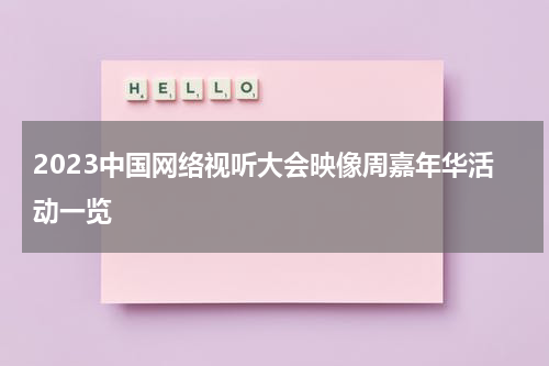 2023中国网络视听大会映像周嘉年华活动一览