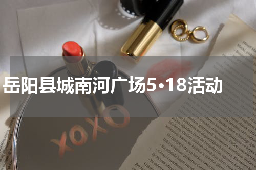 岳阳县城南河广场5·18活动