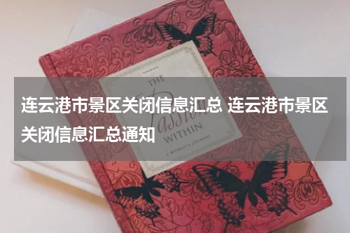 连云港市景区关闭信息汇总 连云港市景区关闭信息汇总通知