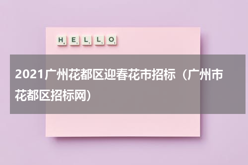 2021广州花都区迎春花市招标（广州市花都区招标网）