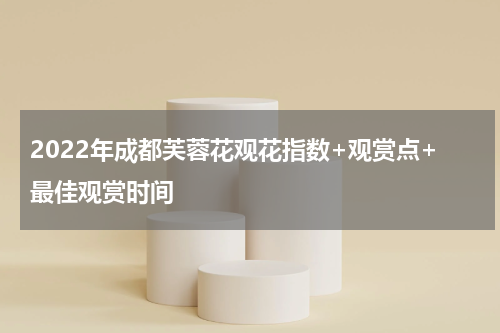 2022年成都芙蓉花观花指数+观赏点+最佳观赏时间