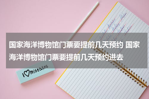 国家海洋博物馆门票要提前几天预约 国家海洋博物馆门票要提前几天预约进去