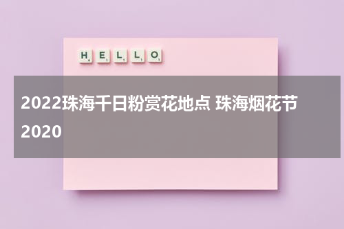 2022珠海千日粉赏花地点 珠海烟花节2020
