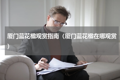厦门蓝花楹观赏指南（厦门蓝花楹在哪观赏）