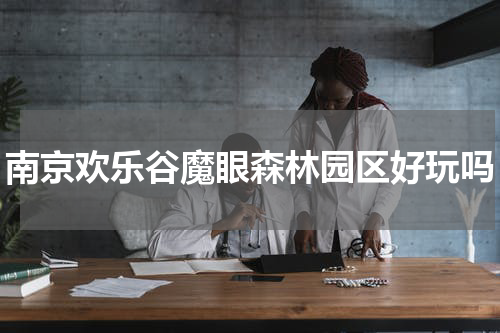 南京欢乐谷魔眼森林园区好玩吗