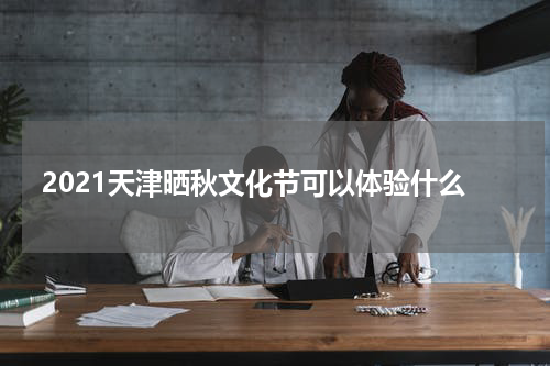2021天津晒秋文化节可以体验什么