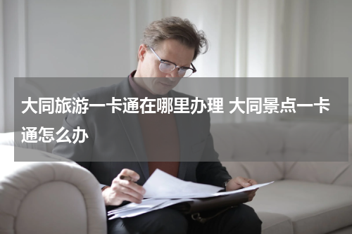 大同旅游一卡通在哪里办理 大同景点一卡通怎么办
