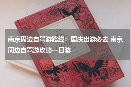 南京周边自驾游路线：国庆出游必去 南京周边自驾游攻略一日游