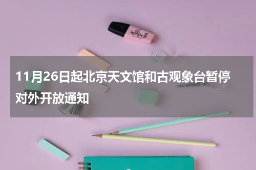 11月26日起北京天文馆和古观象台暂停对外开放通知