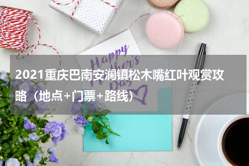 2021重庆巴南安澜镇松木嘴红叶观赏攻略（地点+门票+路线）