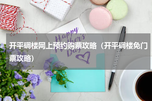 开平碉楼网上预约购票攻略（开平碉楼免门票攻略）